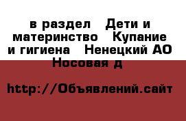  в раздел : Дети и материнство » Купание и гигиена . Ненецкий АО,Носовая д.